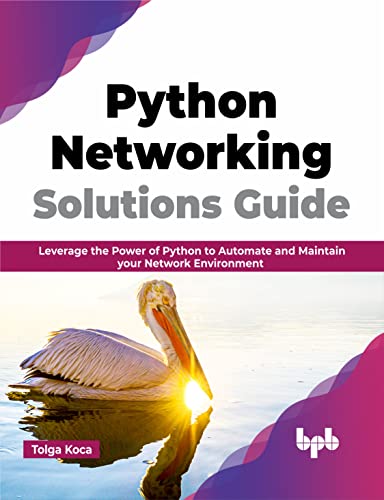 Python Networking Solutions Guide: Leverage the Power of Python to Automate and Maintain your Network Environment (English Edition) von BPB Publications