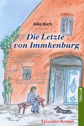 Die Letzte von Immkenburg: Episoden-Roman von TRIGA Der Verlag Gerlinde Heß