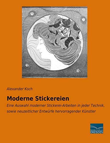 Moderne Stickereien: Auswahl moderner Stickerei-Arbeiten in jeder Technik, sowie neuzeitlicher Entwuerfe hervorragender Kuenstler: Eine Auswahl ... Entwürfe hervorragender Künstler von Fachbuchverlag-Dresden