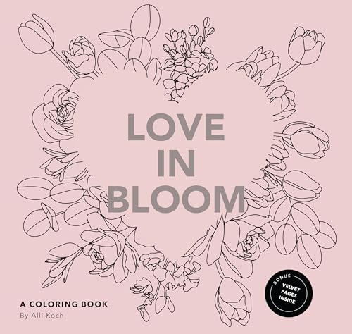 Love in Bloom: An Adult Coloring Book Featuring Romantic Floral Patterns and Frameable Wall Art