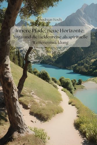 Innere Pfade, neue Horizonte: Yoga und die Heldenreise als spirituelle Weiterentwicklung (Yoga: Innere Welten, Äußere Horizonte) von Independently published