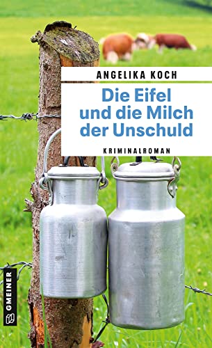 Die Eifel und die Milch der Unschuld: Kriminalroman (Kriminalromane im GMEINER-Verlag) (Kriminalhauptkommissar Werner Baltes)