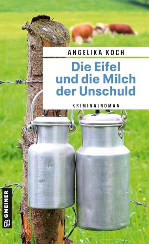 Die Eifel und die Milch der Unschuld: Kriminalroman (Kriminalromane im GMEINER-Verlag) (Kriminalhauptkommissar Werner Baltes) von Gmeiner Verlag