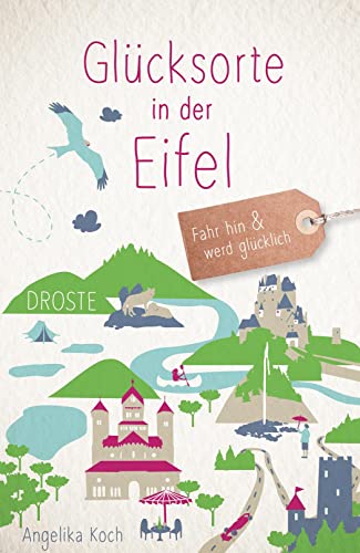 Glücksorte in der Eifel: Fahr hin & werd glücklich: Fahr hin & werd glücklich (Neuauflage) von Droste Verlag