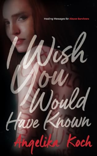 I Wish You Would Have Known: Messages For Abuse Survivors