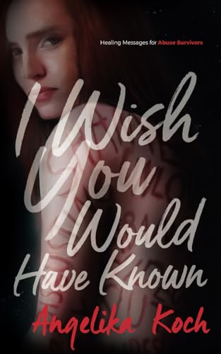 I Wish You Would Have Known: Messages For Abuse Survivors