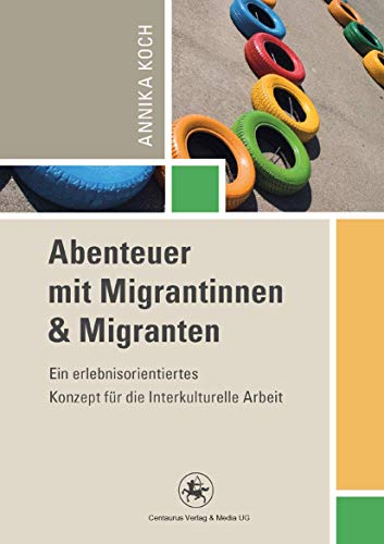 Abenteuer mit Migrantinnen und Migranten: Ein erlebnisorientiertes Konzept für die Interkulturelle Arbeit (Reihe Pädagogik, 45, Band 45) von Centaurus Verlag & Media