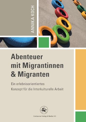 Abenteuer mit Migrantinnen und Migranten: Ein erlebnisorientiertes Konzept für die Interkulturelle Arbeit (Reihe Pädagogik, 45, Band 45) von Centaurus Verlag & Media