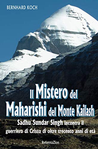 Il mistero del Maharishi del Monte Kailash: Sadhu Sundar Singh incontra il guerriero di Cristo di oltre trecento anni di età von ReformaZion Media