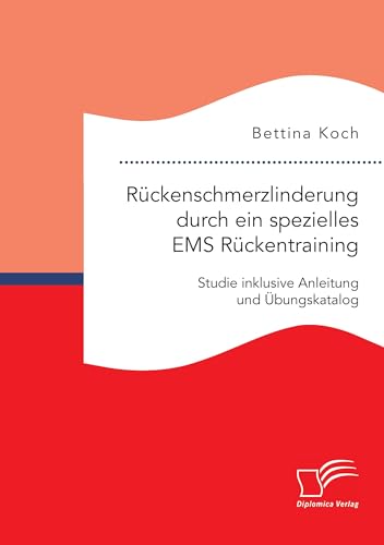 Rückenschmerzlinderung durch ein spezielles Ems Rückentraining: Studie inklusive Anleitung und Übungskatalog von Diplomica Verlag