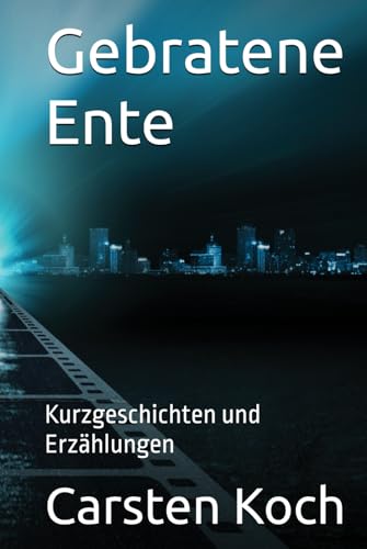 Gebratene Ente: Kurzgeschichten und Erzählungen von Independently published