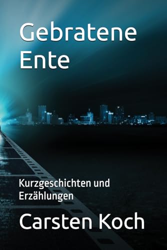 Gebratene Ente: Kurzgeschichten und Erzählungen von Independently published