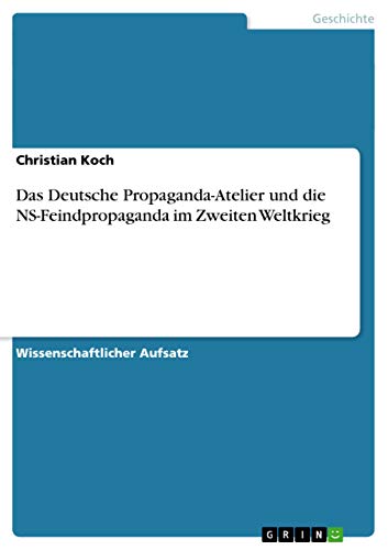 Das Deutsche Propaganda-Atelier und die NS-Feindpropaganda im Zweiten Weltkrieg