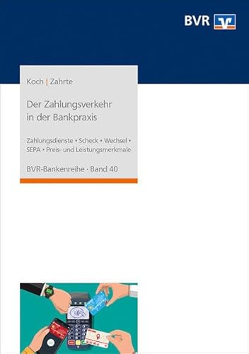 Der Zahlungsverkehr in der Bankpraxis: Zahlungsdienste (Überweisung, Lastschrift, Debitkarte, Kreditkarte, Online-Banking) - Scheck - Wechsel - SEPA - Preis- und Leistungsmerkmale (BVR-Bankenreihe) von DG Nexolution eG