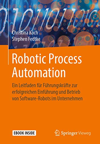 Robotic Process Automation: Ein Leitfaden für Führungskräfte zur erfolgreichen Einführung und Betrieb von Software-Robots im Unternehmen von Springer Vieweg