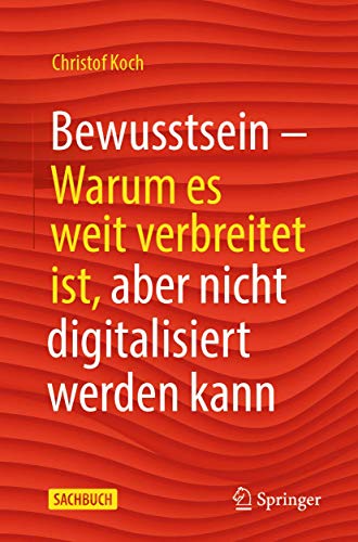 Bewusstsein: Warum es weit verbreitet ist, aber nicht digitalisiert werden kann von Springer