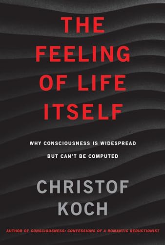 The Feeling of Life Itself: Why Consciousness Is Widespread but Can't Be Computed (The MIT Press)
