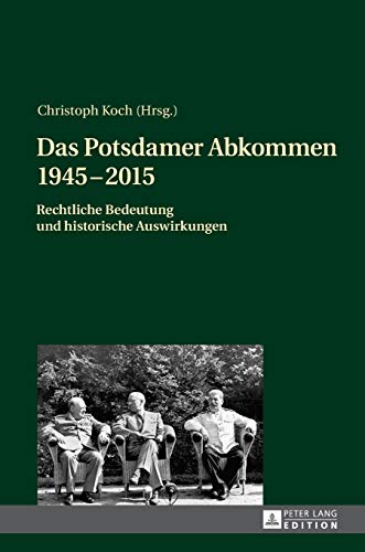 Das Potsdamer Abkommen 1945–2015: Rechtliche Bedeutung und historische Auswirkungen