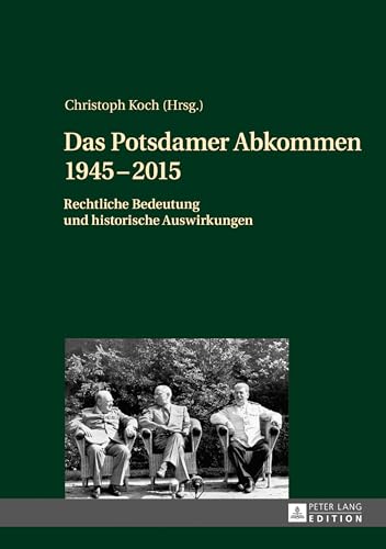 Das Potsdamer Abkommen 1945–2015: Rechtliche Bedeutung und historische Auswirkungen Das Potsdamer Abkommen 1945–2015: Rechtliche Bedeutung und historische Auswirkungen