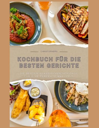 Kochbuch für die besten Gerichte: Die besten klassischen Gerichte für eine perfekte Mahlzeit von Independently published