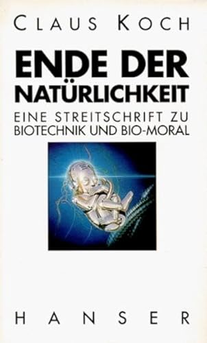 Ende der Natürlichkeit: Eine Streitschrift zu Bio-Technik und Bio-Moral