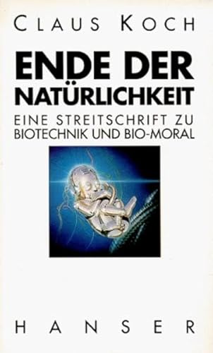 Ende der Natürlichkeit: Eine Streitschrift zu Bio-Technik und Bio-Moral