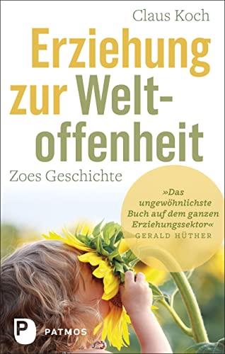 Erziehung zur Weltoffenheit: Zoes Geschichte. Mit einem Geleitwort von Gerald Hüther