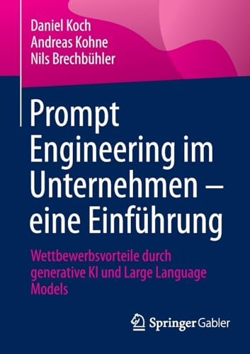 Prompt Engineering im Unternehmen – eine Einführung: Wettbewerbsvorteile durch generative KI und Large Language Models von Springer Gabler