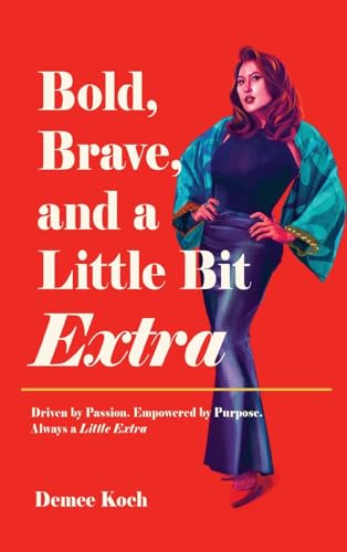 Bold, Brave, and a Little Bit Extra: Driven by Passion. Empowered by Purpose. Always a Little Extra von White Falcon Publishing