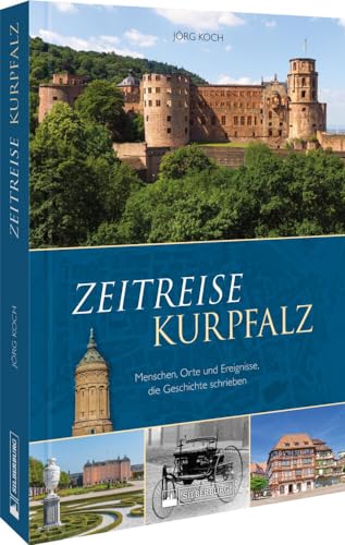 Regionalgeschichte – Zeitreise Kurpfalz: Menschen, Orte und Ereignisse, die Geschichte schrieben. Erleben Sie die Heimatgeschichte der Region in Text und Bild von Silberburg