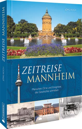 Regionalgeschichte – Zeitreise Mannheim: Menschen, Orte und Ereignisse, die Geschichte schrieben.