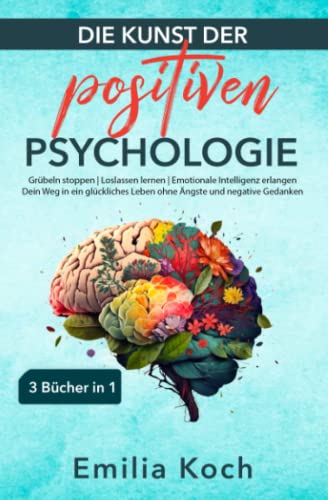 Die Kunst der positiven Psychologie – 3 Bücher in 1 – Grübeln stoppen | Loslassen lernen | Emotionale Intelligenz erlangen: Dein Weg in ein glückliches Leben ohne Ängste und negative Gedanken Die Kunst der positiven Psychologie – 3 Bücher in 1 – Grübeln stoppen | Loslassen lernen | Emotionale Intelligenz erlangen: Dein Weg in ein glückliches Leben ohne Ängste und negative Gedanken