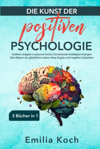 Die Kunst der positiven Psychologie – 3 Bücher in 1 – Grübeln stoppen | Loslassen lernen | Emotionale Intelligenz erlangen: Dein Weg in ein glückliches Leben ohne Ängste und negative Gedanken Die Kunst der positiven Psychologie – 3 Bücher in 1 – Grübeln stoppen | Loslassen lernen | Emotionale Intelligenz erlangen: Dein Weg in ein glückliches Leben ohne Ängste und negative Gedanken