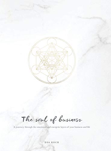 The Soul of Business: A journey through the emotional and energetic layers of your business and life (Soulful Business)