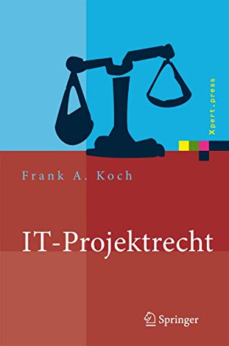 IT-Projektrecht: Vertragliche Gestaltung und Steuerung von IT-Projekten, Best Practices, Haftung der Geschäftsleitung (Xpert.press) von Springer