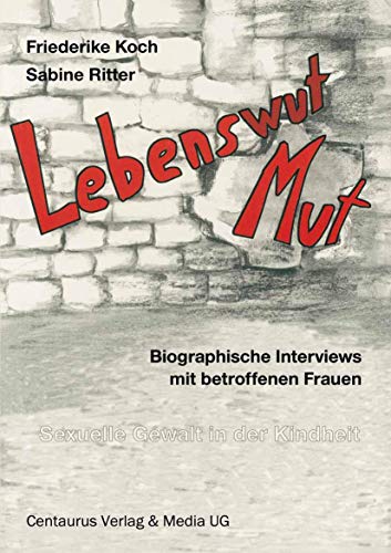 Lebenswut - Lebensmut: Sexuelle Gewalt in der Kindheit (Frauen - Gesellschaft - Kritik)