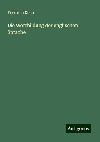 Die Wortbildung der englischen Sprache von Antigonos Verlag