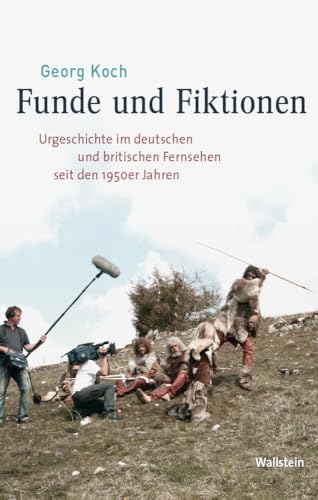 Funde und Fiktionen: Urgeschichte im deutschen und britischen Fernsehen seit den 1950er Jahren (Medien und Gesellschaftswandel im 20. Jahrhundert) von Wallstein Verlag GmbH