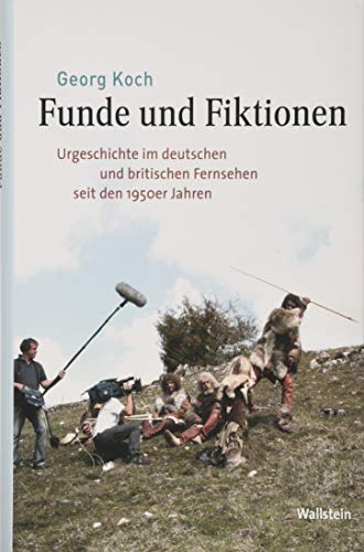 Funde und Fiktionen: Urgeschichte im deutschen und britischen Fernsehen seit den 1950er Jahren (Medien und Gesellschaftswandel im 20. Jahrhundert)