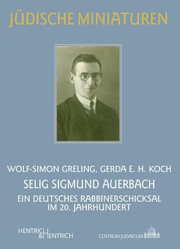 Selig Sigmund Auerbach: Ein deutsches Rabbinerschicksal im 20. Jahrhundert (Jüdische Miniaturen: Herausgegeben von Hermann Simon) von Hentrich & Hentrich