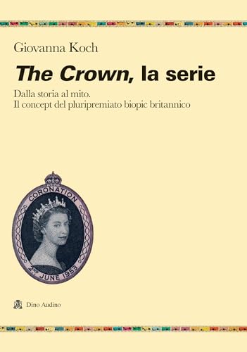 The crown. La serie. Dalla storia al mito. Il concept del pluripremiato biopic britannico (Ricerche) von Audino