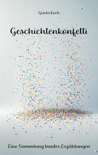 Geschichtenkonfetti: Eine Sammlung bunter Erzählungen von Rediroma-Verlag