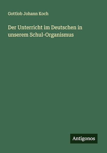 Der Unterricht im Deutschen in unserem Schul-Organismus von Antigonos Verlag