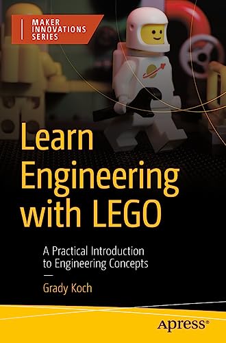 Learn Engineering with LEGO: A Practical Introduction to Engineering Concepts (Maker Innovations Series) von Apress
