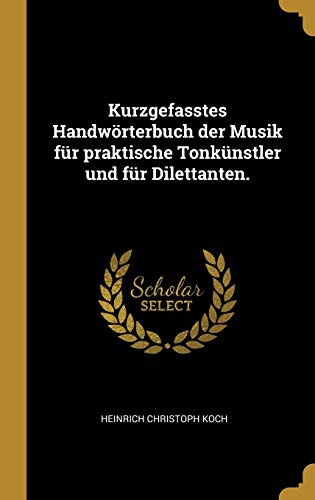 Kurzgefasstes Handwörterbuch der Musik für praktische Tonkünstler und für Dilettanten. von Wentworth Press