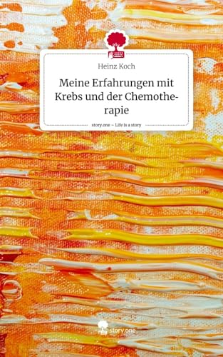 Meine Erfahrungen mit Krebs und der Chemotherapie. Life is a Story - story.one von story.one publishing