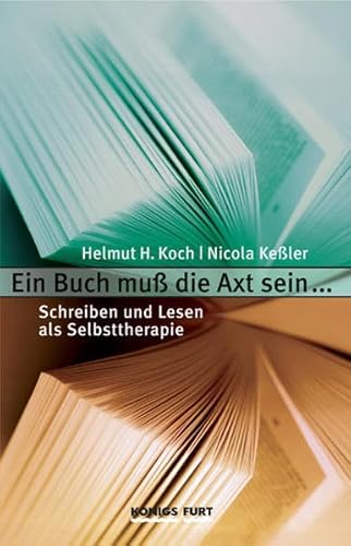 Ein Buch muss die Axt sein: Schreiben und Lesen als Selbsttherapie