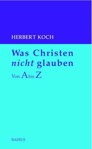 Was Christen nicht glauben: Von A bis Z