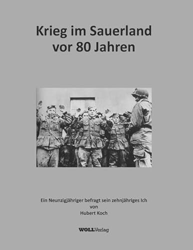 Krieg im Sauerland vor 80 Jahren: Ein 90jähriger befragt sein 10jähriges Ich von WOLL