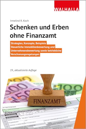 Schenken und Erben ohne Finanzamt: Strategien, Konzepte, Beispiele; Steuerliche Immobilienbewertung und Unternehmensbewertung sowie betriebliche Verschonungsregelungen von Walhalla und Praetoria